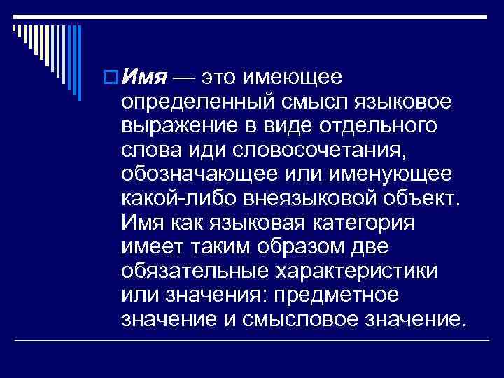 o Имя — это имеющее определенный смысл языковое выражение в виде отдельного слова иди