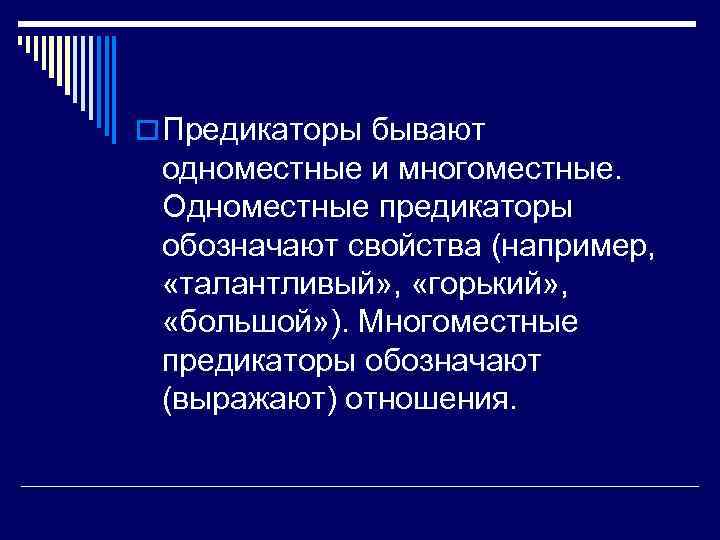 o Предикаторы бывают одноместные и многоместные. Одноместные предикаторы обозначают свойства (например, «талантливый» , «горький»