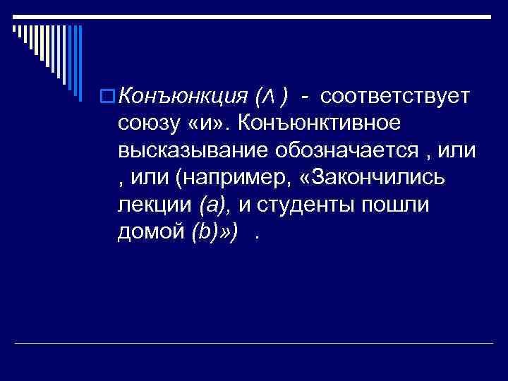 o Конъюнкция (Λ ) - соответствует союзу «и» . Конъюнктивное высказывание обозначается , или