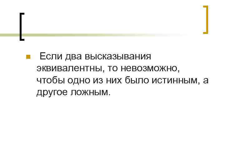n Если два высказывания эквивалентны, то невозможно, чтобы одно из них было истинным, а