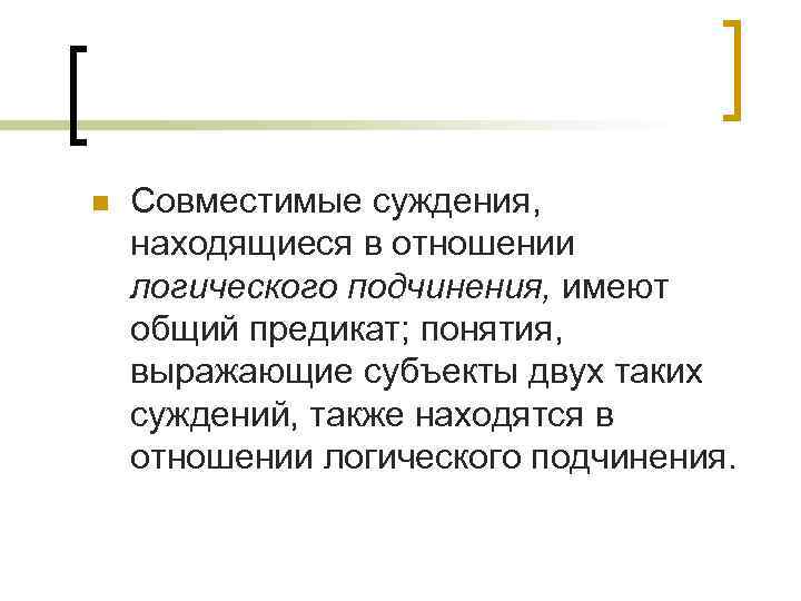 n Совместимые суждения, находящиеся в отношении логического подчинения, имеют общий предикат; понятия, выражающие субъекты