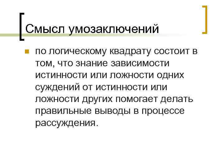 Смысл умозаключений n по логическому квадрату состоит в том, что знание зависимости истинности или