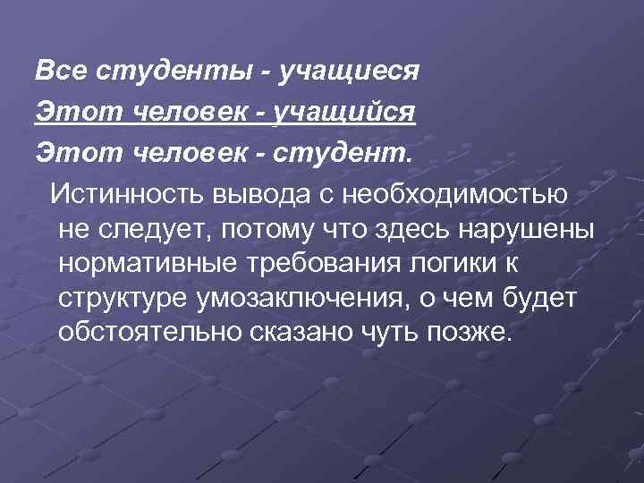 Все студенты - учащиеся Этот человек - учащийся Этот человек - студент. Истинность вывода