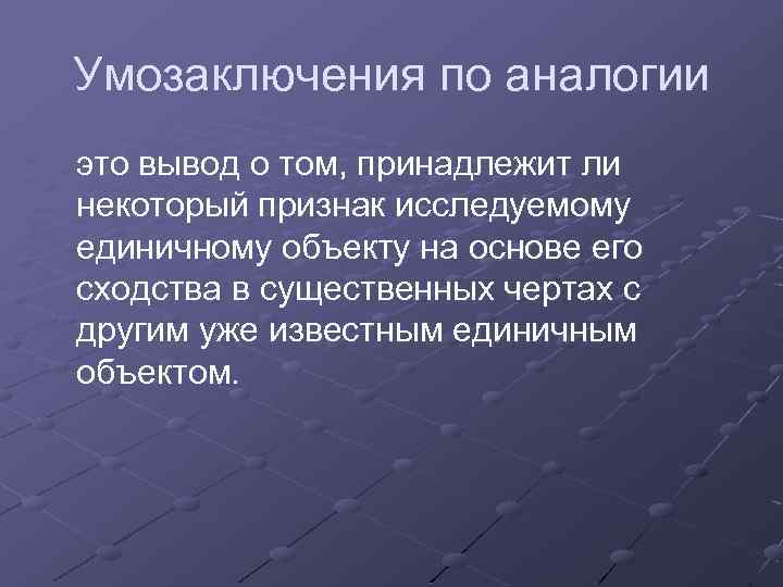 Умозаключения по аналогии это вывод о том, принадлежит ли некоторый признак исследуемому единичному объекту