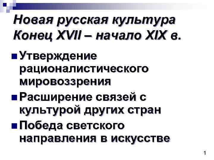 Новая русская культура Конец XVII – начало XIX в. n Утверждение рационалистического мировоззрения n