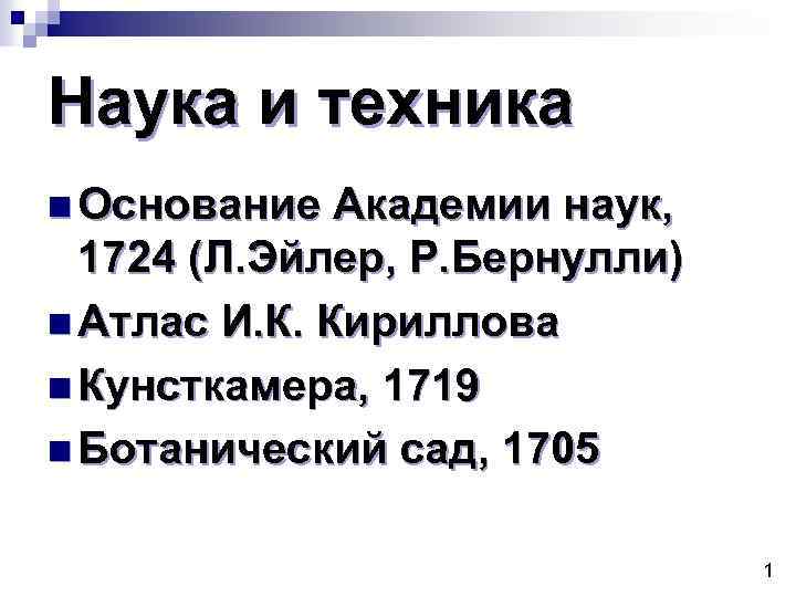 Наука и техника n Основание Академии наук, 1724 (Л. Эйлер, Р. Бернулли) n Атлас