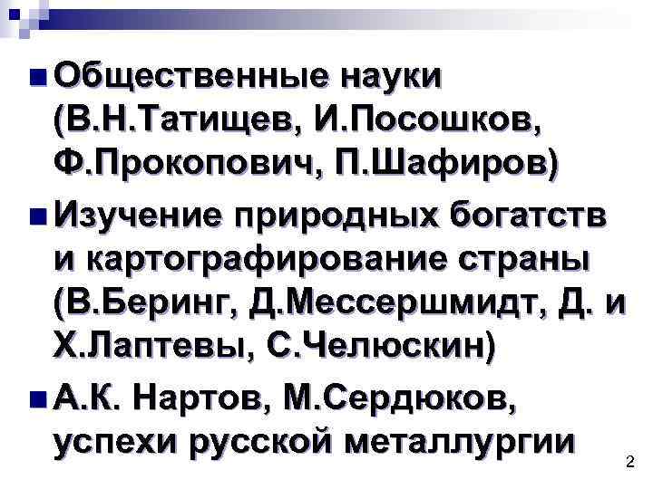 n Общественные науки (В. Н. Татищев, И. Посошков, Ф. Прокопович, П. Шафиров) n Изучение