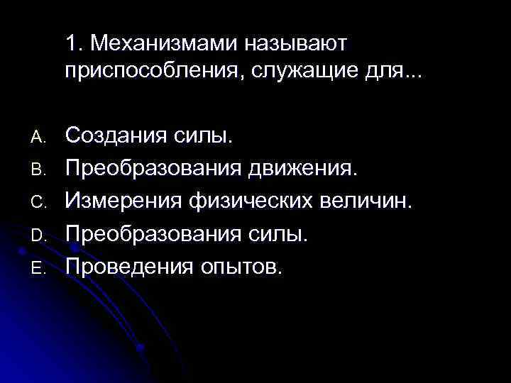 1. Механизмами называют приспособления, служащие для. . . A. B. C. D. E. Создания