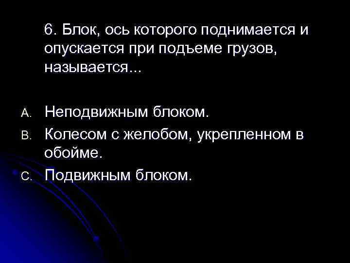 6. Блок, ось которого поднимается и опускается при подъеме грузов, называется. . . A.