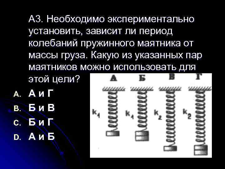 A. B. C. D. А 3. Необходимо экспериментально установить, зависит ли период колебаний пружинного