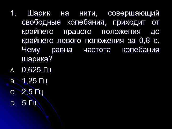 1. A. B. C. D. Шарик на нити, совершающий свободные колебания, приходит от крайнего