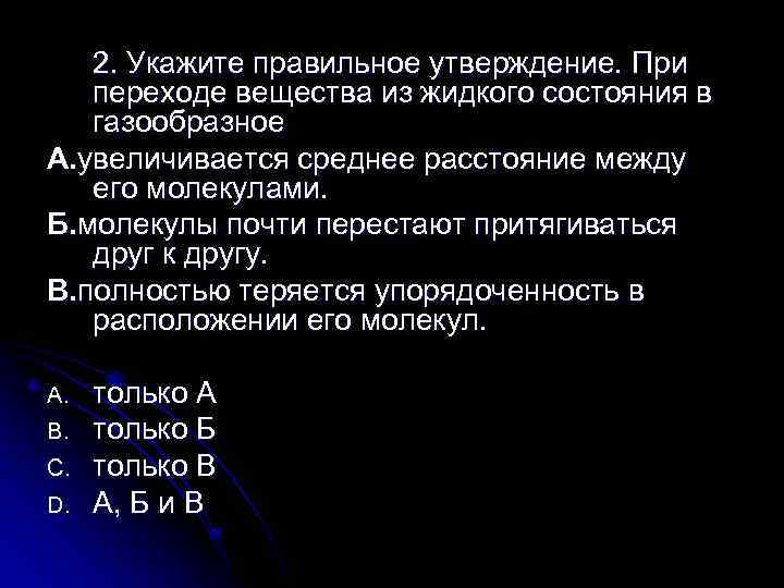 2. Укажите правильное утверждение. При переходе вещества из жидкого состояния в газообразное А. увеличивается