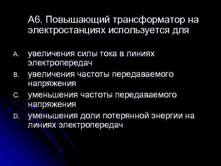 A 6. Повышающий трансформатор на электростанциях используется для A. B. C. D. увеличения силы