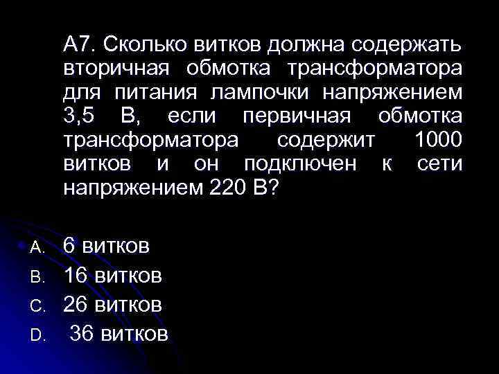 A 7. Сколько витков должна содержать вторичная обмотка трансформатора для питания лампочки напряжением 3,