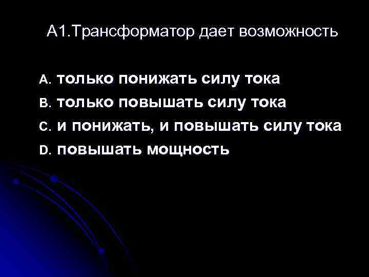 А 1. Трансформатор дает возможность A. B. C. D. только понижать силу тока только