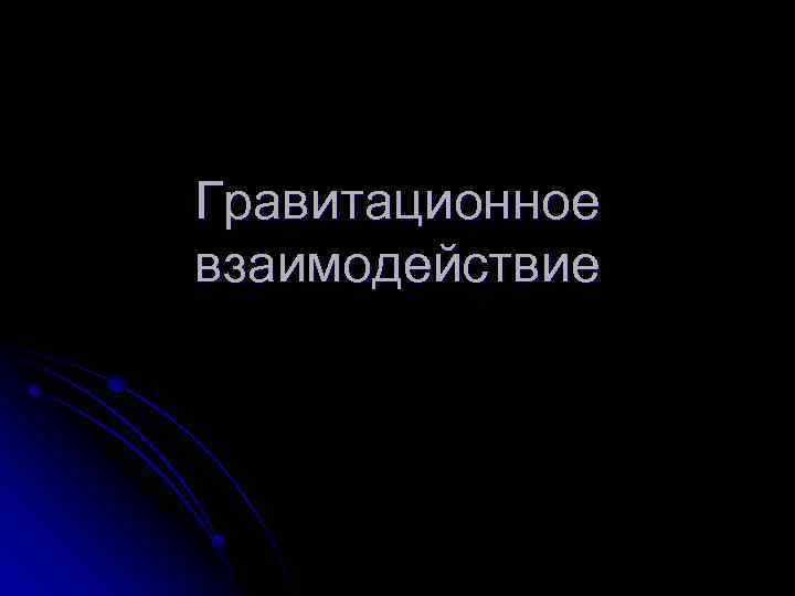 Гравитационное взаимодействие 