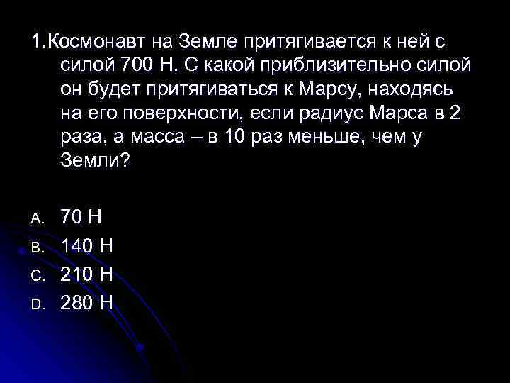 1. Космонавт на Земле притягивается к ней c силой 700 Н. С какой приблизительно