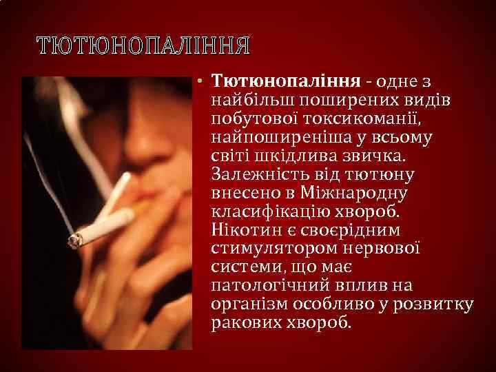 ТЮТЮНОПАЛІННЯ • Тютюнопаління - одне з найбільш поширених видів побутової токсикоманії, найпоширеніша у всьому