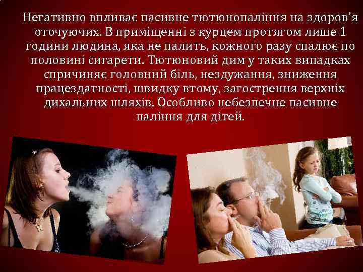 Негативно впливає пасивне тютюнопаління на здоров’я оточуючих. В приміщенні з курцем протягом лише 1