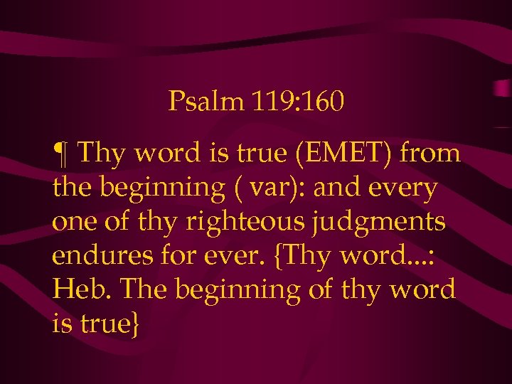 Psalm 119: 160 ¶ Thy word is true (EMET) from the beginning ( var):