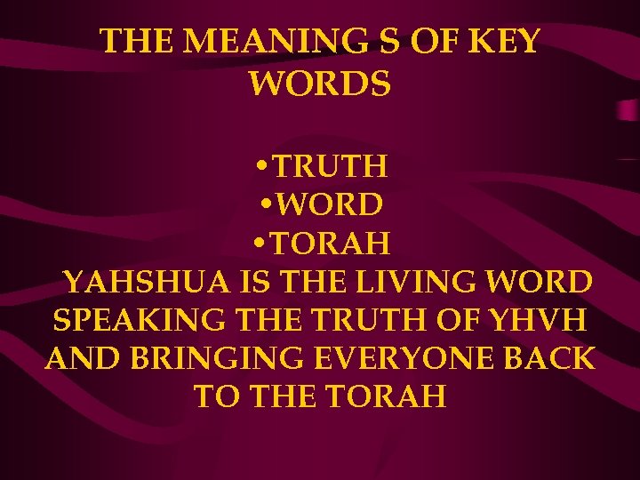 THE MEANING S OF KEY WORDS • TRUTH • WORD • TORAH YAHSHUA IS