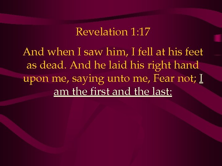 Revelation 1: 17 And when I saw him, I fell at his feet as