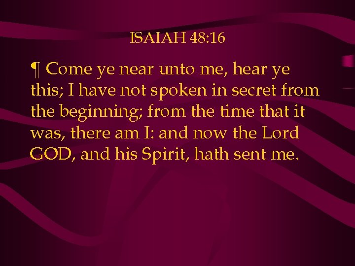 ISAIAH 48: 16 ¶ Come ye near unto me, hear ye this; I have