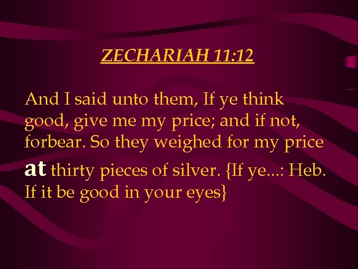 ZECHARIAH 11: 12 And I said unto them, If ye think good, give me