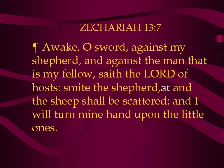 ZECHARIAH 13: 7 ¶ Awake, O sword, against my shepherd, and against the man