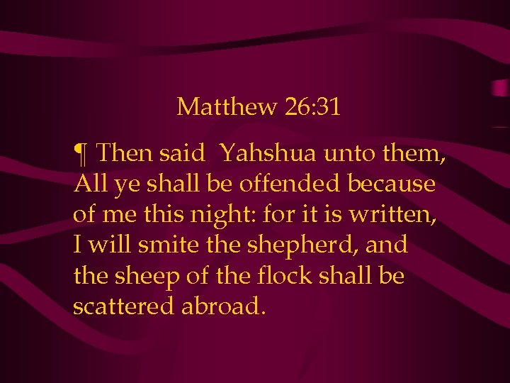 Matthew 26: 31 ¶ Then said Yahshua unto them, All ye shall be offended