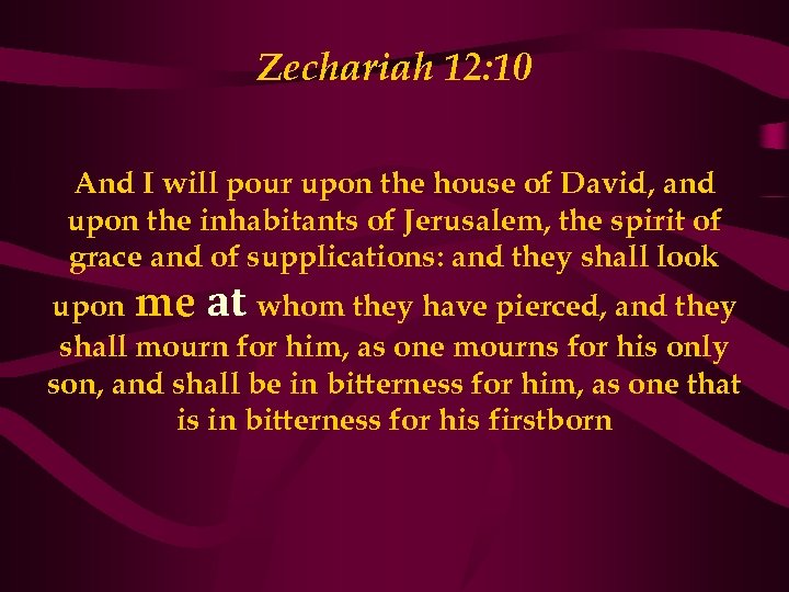 Zechariah 12: 10 And I will pour upon the house of David, and upon