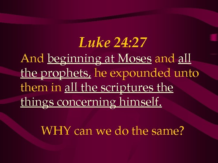 Luke 24: 27 And beginning at Moses and all the prophets, he expounded unto