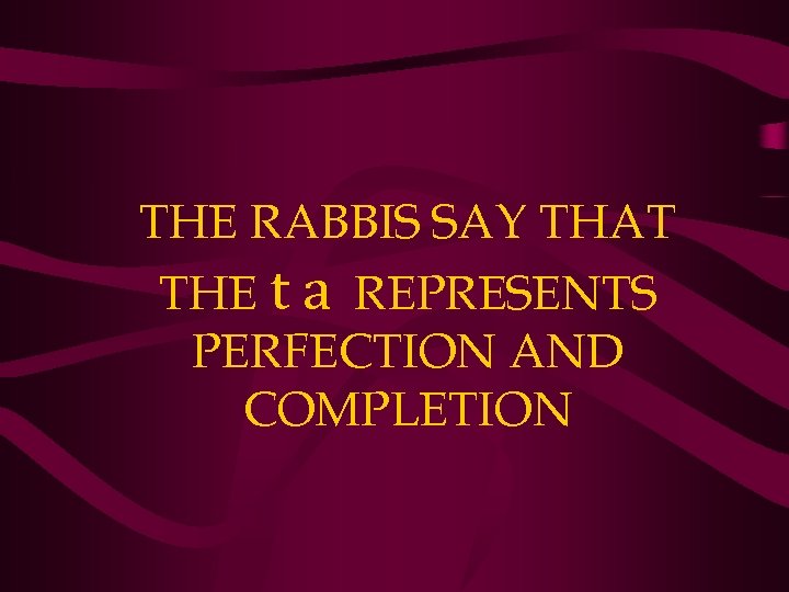 THE RABBIS SAY THAT THE t a REPRESENTS PERFECTION AND COMPLETION 