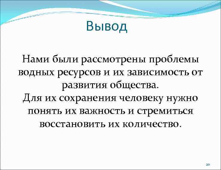 Вывод Нами были рассмотрены проблемы водных ресурсов и их зависимость от развития общества. Для