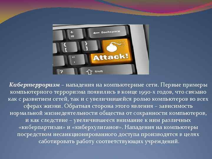 Кибертерроризм – нападения на компьютерные сети. Первые примеры компьютерного терроризма появились в конце 1990