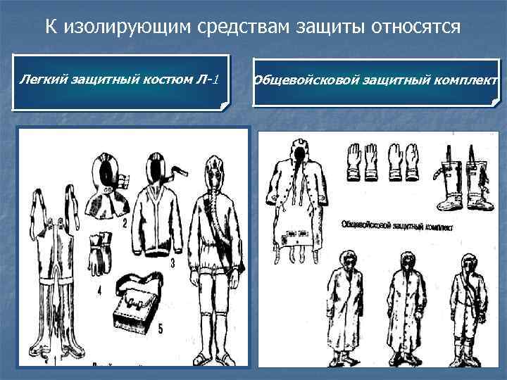 К изолирующим средствам защиты относятся Легкий защитный костюм Л-1 Общевойсковой защитный комплект 