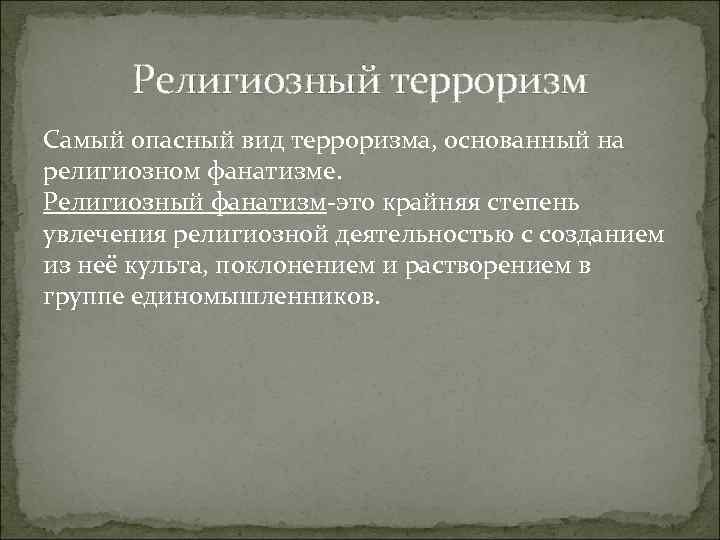 Религиозный терроризм Самый опасный вид терроризма, основанный на религиозном фанатизме. Религиозный фанатизм это крайняя