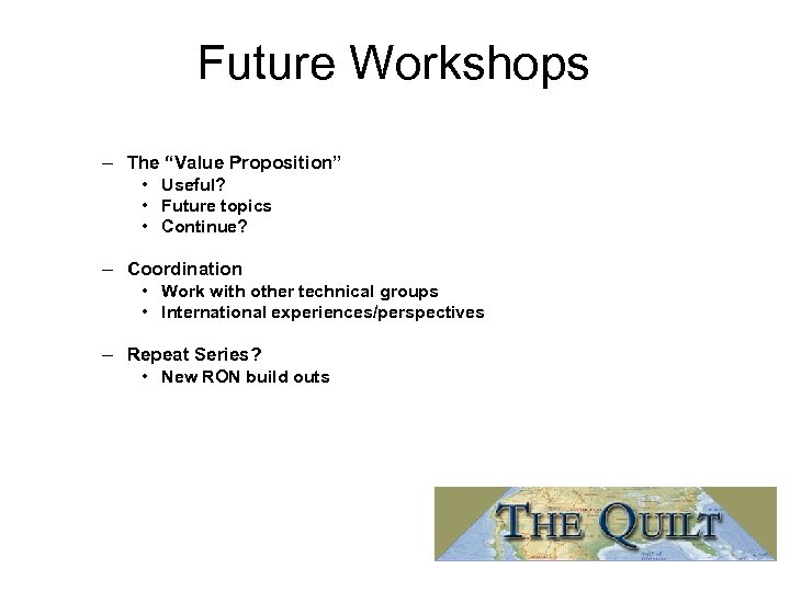 Future Workshops – The “Value Proposition” • Useful? • Future topics • Continue? –