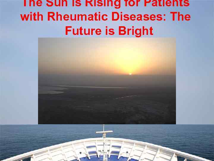 The Sun is Rising for Patients with Rheumatic Diseases: The Future is Bright 