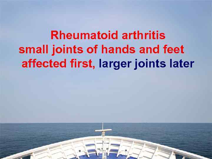Rheumatoid arthritis small joints of hands and feet affected first, larger joints later 
