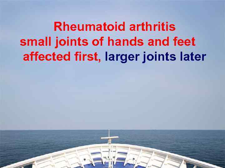 Rheumatoid arthritis small joints of hands and feet affected first, larger joints later 