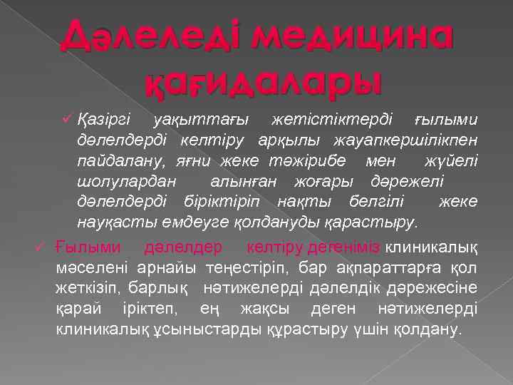 Дәлеледі медицина қағидалары ü Қазіргі уақыттағы жетістіктерді ғылыми дәлелдерді келтіру арқылы жауапкершілікпен пайдалану, яғни
