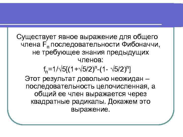 Существует явное выражение для общего члена Fn последовательности Фибоначчи, не требующее знания предыдущих членов: