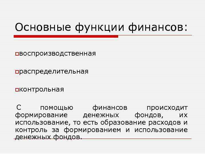 Основные функции финансов: oвоспроизводственная oраспределительная oконтрольная С помощью финансов происходит формирование денежных фондов, их