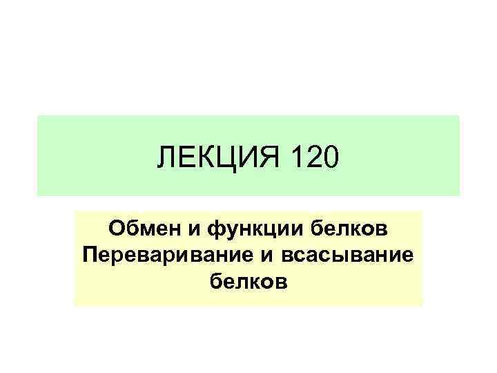 ЛЕКЦИЯ 120 Обмен и функции белков Переваривание и всасывание белков 