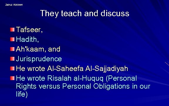 Zainul Abideen They teach and discuss Tafseer, Hadith, Ah'kaam, and Jurisprudence He wrote Al-Saheefa