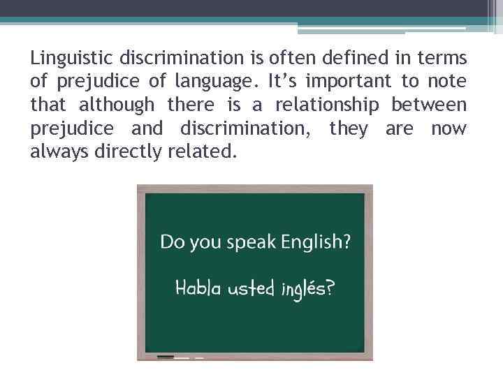 Linguistic discrimination is often defined in terms of prejudice of language. It’s important to