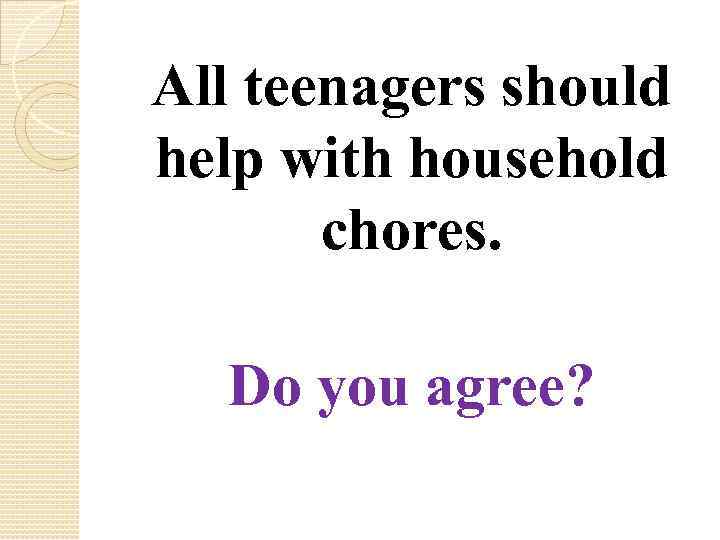 All teenagers should help with household chores. Do you agree? 