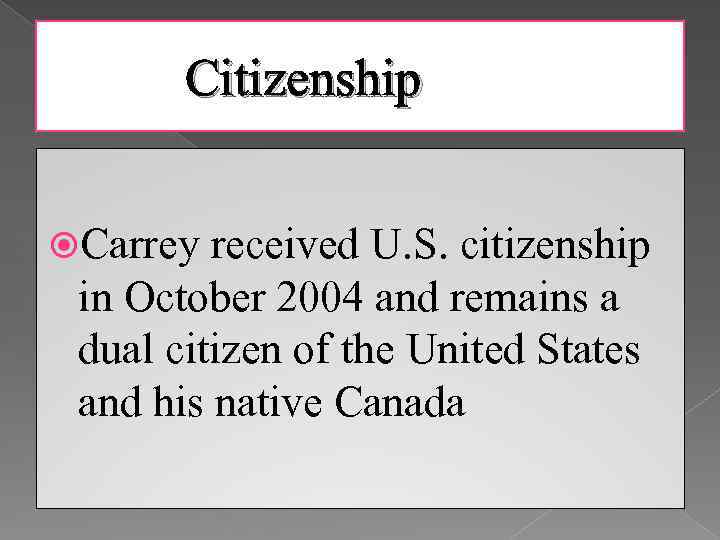  Citizenship Carrey received U. S. citizenship in October 2004 and remains a dual