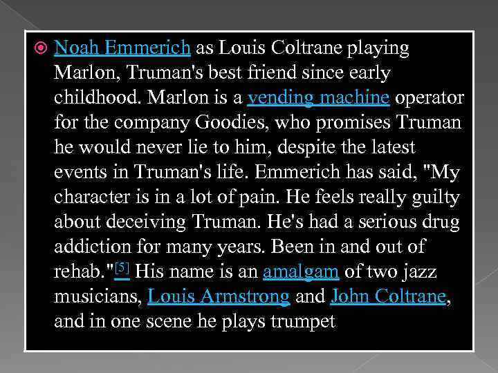  Noah Emmerich as Louis Coltrane playing Marlon, Truman's best friend since early childhood.